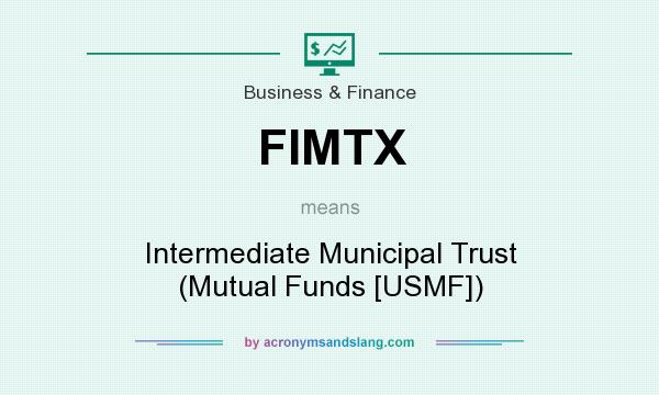 What does FIMTX mean? It stands for Intermediate Municipal Trust (Mutual Funds [USMF])