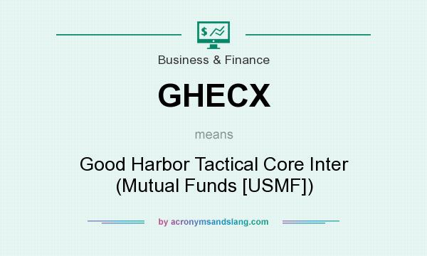What does GHECX mean? It stands for Good Harbor Tactical Core Inter (Mutual Funds [USMF])
