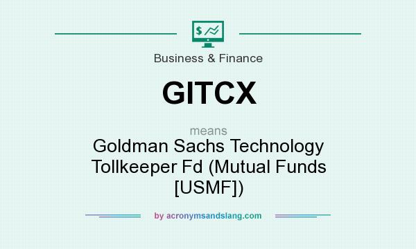 What does GITCX mean? It stands for Goldman Sachs Technology Tollkeeper Fd (Mutual Funds [USMF])