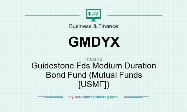 What does GMDYX mean? It stands for Guidestone Fds Medium Duration Bond Fund (Mutual Funds [USMF])