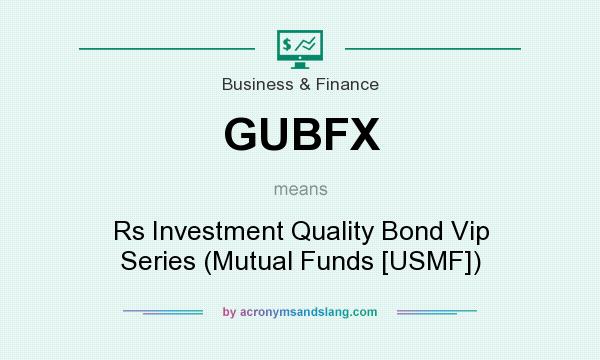 What does GUBFX mean? It stands for Rs Investment Quality Bond Vip Series (Mutual Funds [USMF])