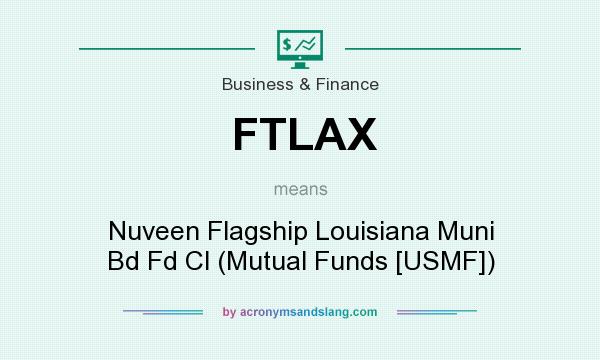 What does FTLAX mean? It stands for Nuveen Flagship Louisiana Muni Bd Fd Cl (Mutual Funds [USMF])
