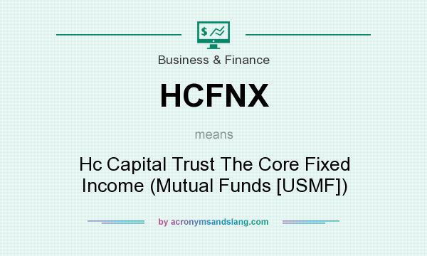 What does HCFNX mean? It stands for Hc Capital Trust The Core Fixed Income (Mutual Funds [USMF])