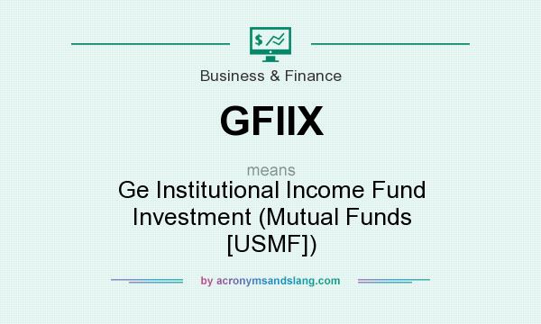 What does GFIIX mean? It stands for Ge Institutional Income Fund Investment (Mutual Funds [USMF])