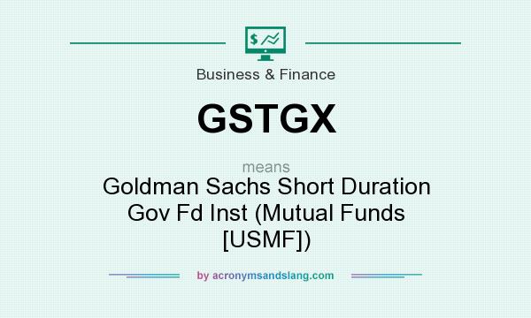 What does GSTGX mean? It stands for Goldman Sachs Short Duration Gov Fd Inst (Mutual Funds [USMF])