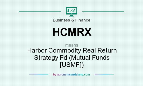 What does HCMRX mean? It stands for Harbor Commodity Real Return Strategy Fd (Mutual Funds [USMF])