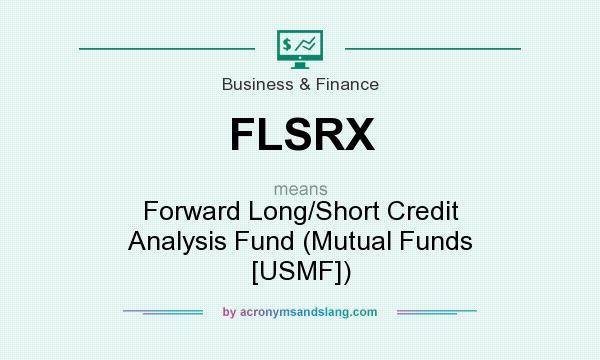 What does FLSRX mean? It stands for Forward Long/Short Credit Analysis Fund (Mutual Funds [USMF])