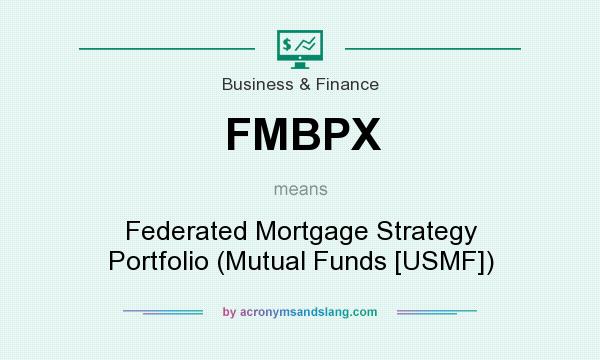 What does FMBPX mean? It stands for Federated Mortgage Strategy Portfolio (Mutual Funds [USMF])