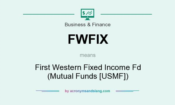 What does FWFIX mean? It stands for First Western Fixed Income Fd (Mutual Funds [USMF])