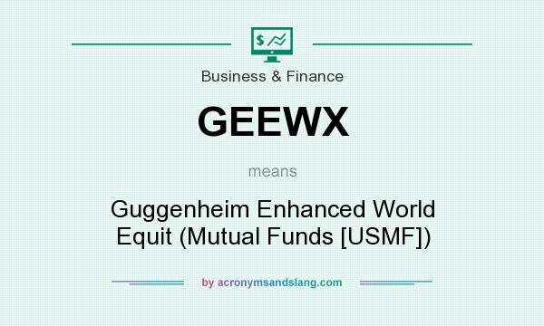 What does GEEWX mean? It stands for Guggenheim Enhanced World Equit (Mutual Funds [USMF])