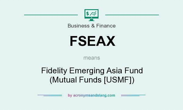 What does FSEAX mean? It stands for Fidelity Emerging Asia Fund (Mutual Funds [USMF])