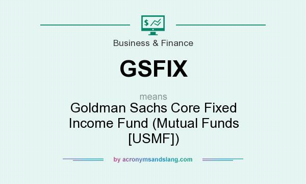 What does GSFIX mean? It stands for Goldman Sachs Core Fixed Income Fund (Mutual Funds [USMF])