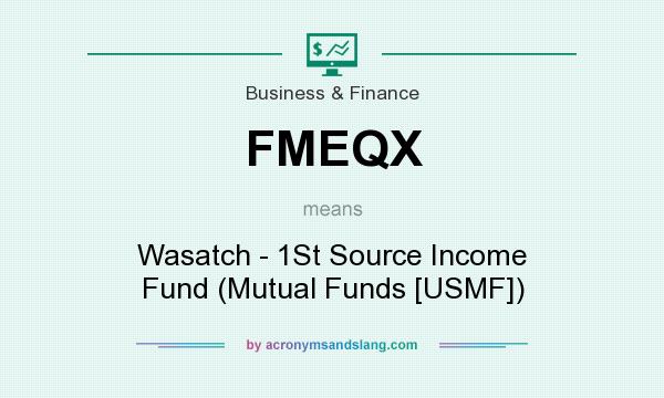 What does FMEQX mean? It stands for Wasatch - 1St Source Income Fund (Mutual Funds [USMF])