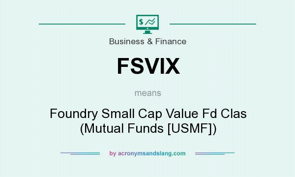 What does FSVIX mean? It stands for Foundry Small Cap Value Fd Clas (Mutual Funds [USMF])