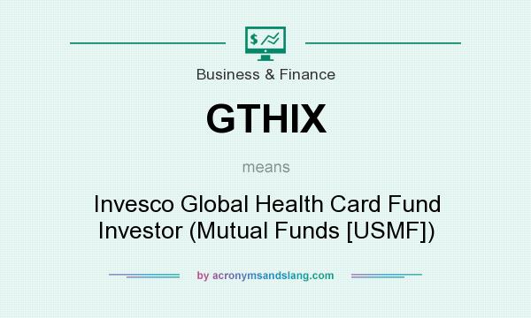 What does GTHIX mean? It stands for Invesco Global Health Card Fund Investor (Mutual Funds [USMF])