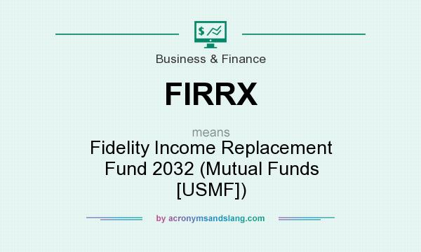 What does FIRRX mean? It stands for Fidelity Income Replacement Fund 2032 (Mutual Funds [USMF])