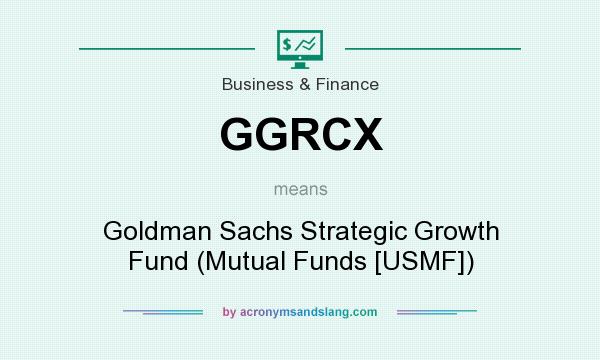 What does GGRCX mean? It stands for Goldman Sachs Strategic Growth Fund (Mutual Funds [USMF])