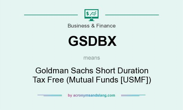 What does GSDBX mean? It stands for Goldman Sachs Short Duration Tax Free (Mutual Funds [USMF])