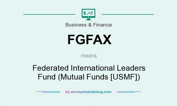 What does FGFAX mean? It stands for Federated International Leaders Fund (Mutual Funds [USMF])