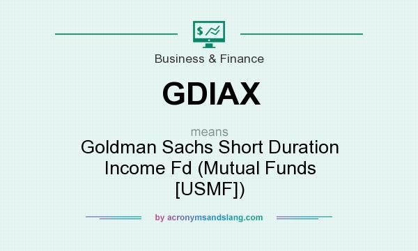 What does GDIAX mean? It stands for Goldman Sachs Short Duration Income Fd (Mutual Funds [USMF])