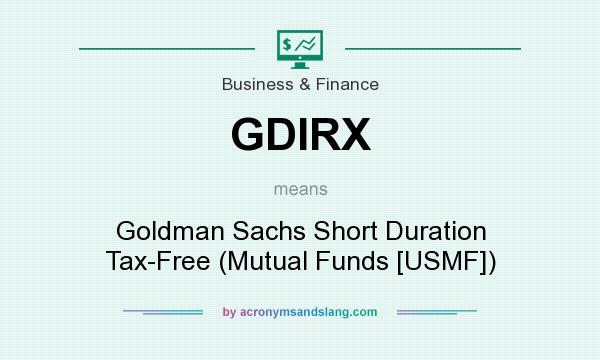 What does GDIRX mean? It stands for Goldman Sachs Short Duration Tax-Free (Mutual Funds [USMF])