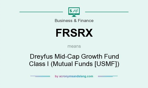 What does FRSRX mean? It stands for Dreyfus Mid-Cap Growth Fund Class I (Mutual Funds [USMF])