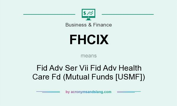 What does FHCIX mean? It stands for Fid Adv Ser Vii Fid Adv Health Care Fd (Mutual Funds [USMF])