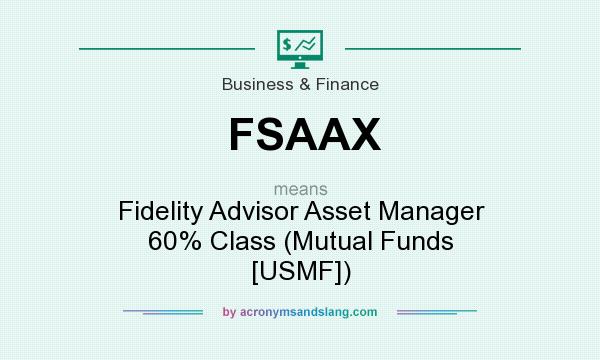 What does FSAAX mean? It stands for Fidelity Advisor Asset Manager 60% Class (Mutual Funds [USMF])
