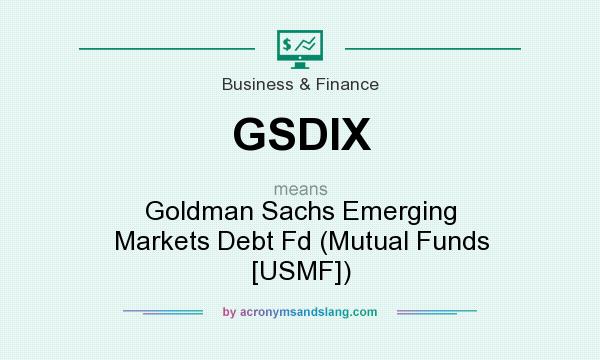 What does GSDIX mean? It stands for Goldman Sachs Emerging Markets Debt Fd (Mutual Funds [USMF])