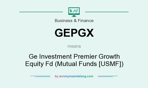 What does GEPGX mean? It stands for Ge Investment Premier Growth Equity Fd (Mutual Funds [USMF])