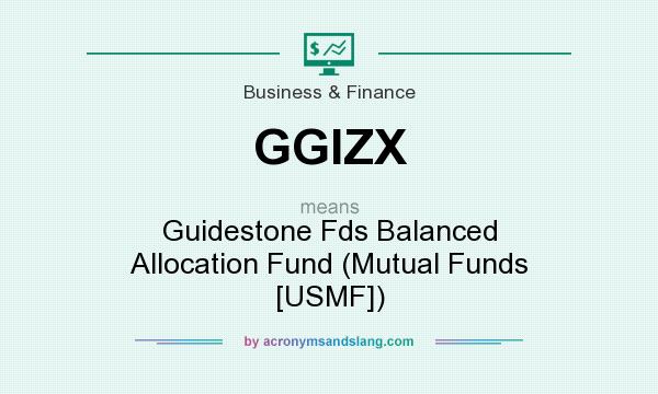What does GGIZX mean? It stands for Guidestone Fds Balanced Allocation Fund (Mutual Funds [USMF])