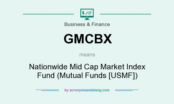 What does GMCBX mean? It stands for Nationwide Mid Cap Market Index Fund (Mutual Funds [USMF])