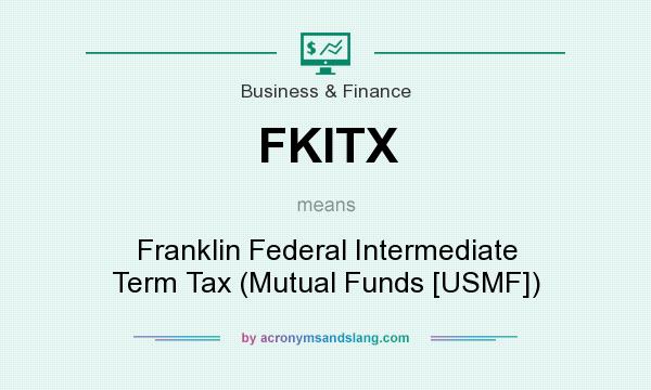 What does FKITX mean? It stands for Franklin Federal Intermediate Term Tax (Mutual Funds [USMF])