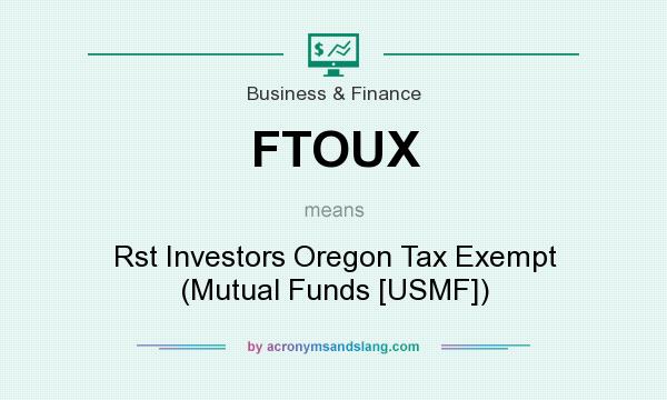 What does FTOUX mean? It stands for Rst Investors Oregon Tax Exempt (Mutual Funds [USMF])