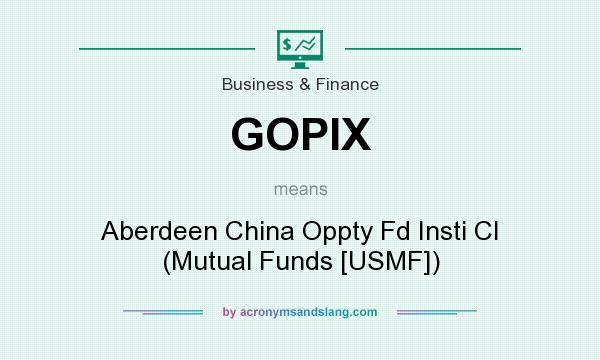 What does GOPIX mean? It stands for Aberdeen China Oppty Fd Insti Cl (Mutual Funds [USMF])