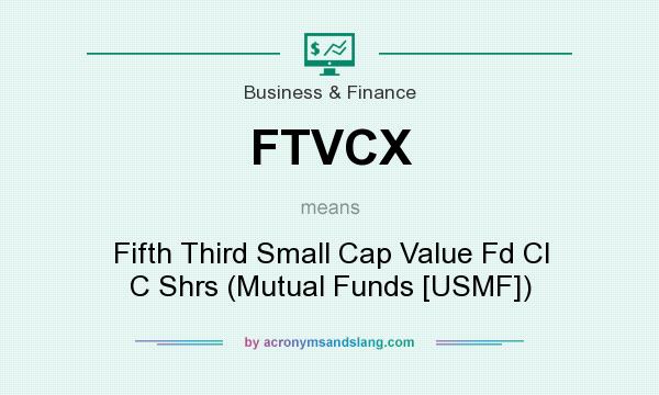 What does FTVCX mean? It stands for Fifth Third Small Cap Value Fd Cl C Shrs (Mutual Funds [USMF])