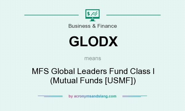 What does GLODX mean? It stands for MFS Global Leaders Fund Class I (Mutual Funds [USMF])