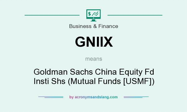 What does GNIIX mean? It stands for Goldman Sachs China Equity Fd Insti Shs (Mutual Funds [USMF])