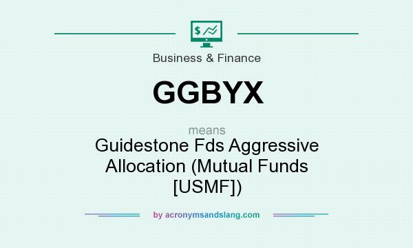 What does GGBYX mean? It stands for Guidestone Fds Aggressive Allocation (Mutual Funds [USMF])