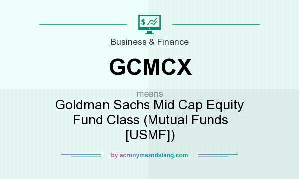 What does GCMCX mean? It stands for Goldman Sachs Mid Cap Equity Fund Class (Mutual Funds [USMF])