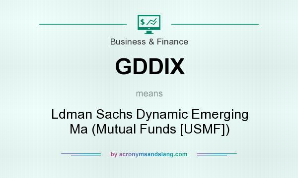 What does GDDIX mean? It stands for Ldman Sachs Dynamic Emerging Ma (Mutual Funds [USMF])