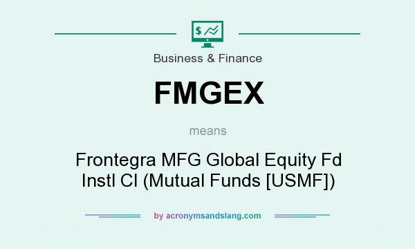 What does FMGEX mean? It stands for Frontegra MFG Global Equity Fd Instl Cl (Mutual Funds [USMF])