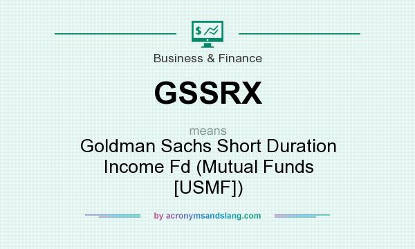What does GSSRX mean? It stands for Goldman Sachs Short Duration Income Fd (Mutual Funds [USMF])