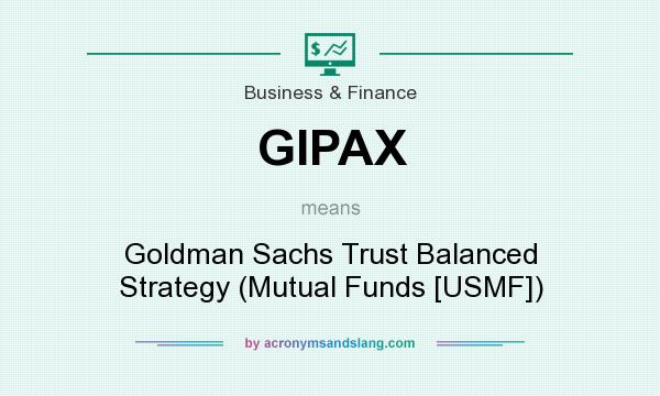 What does GIPAX mean? It stands for Goldman Sachs Trust Balanced Strategy (Mutual Funds [USMF])