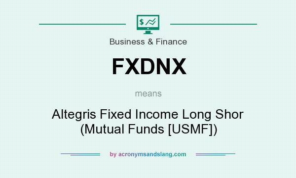 What does FXDNX mean? It stands for Altegris Fixed Income Long Shor (Mutual Funds [USMF])
