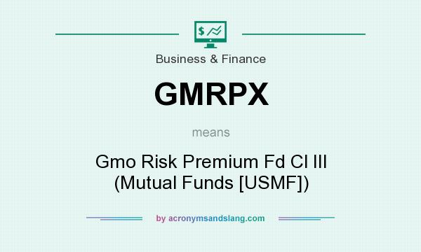 What does GMRPX mean? It stands for Gmo Risk Premium Fd Cl III (Mutual Funds [USMF])