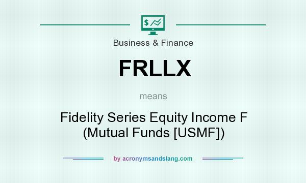 What does FRLLX mean? It stands for Fidelity Series Equity Income F (Mutual Funds [USMF])