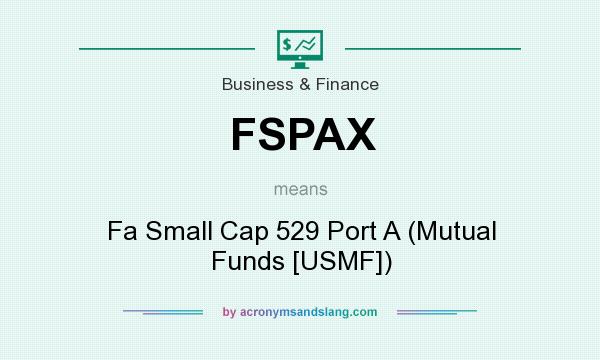 What does FSPAX mean? It stands for Fa Small Cap 529 Port A (Mutual Funds [USMF])