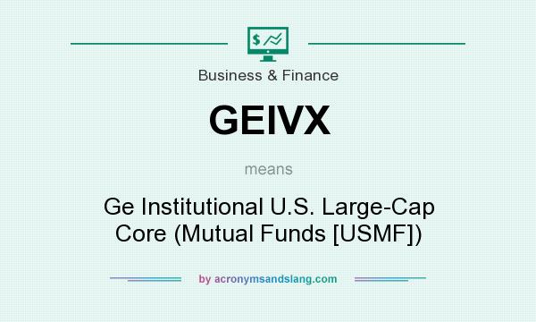 What does GEIVX mean? It stands for Ge Institutional U.S. Large-Cap Core (Mutual Funds [USMF])