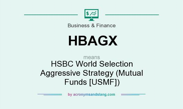What does HBAGX mean? It stands for HSBC World Selection Aggressive Strategy (Mutual Funds [USMF])